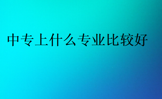 中專上什么專業比較好